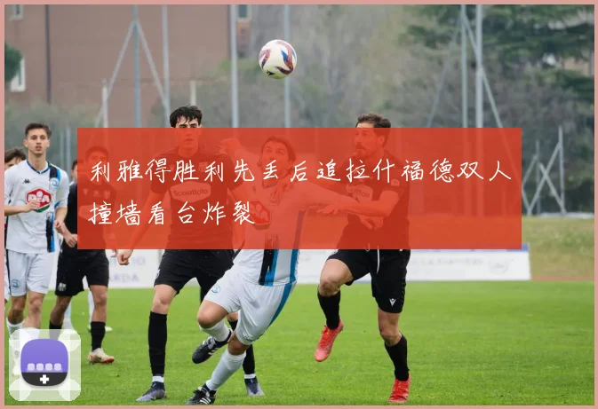 利雅得胜利先丢后追拉什福德双人撞墙看台炸裂