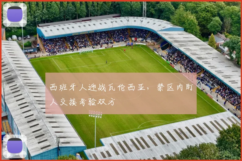 西班牙人迎战瓦伦西亚，禁区内盯人交接考验双方